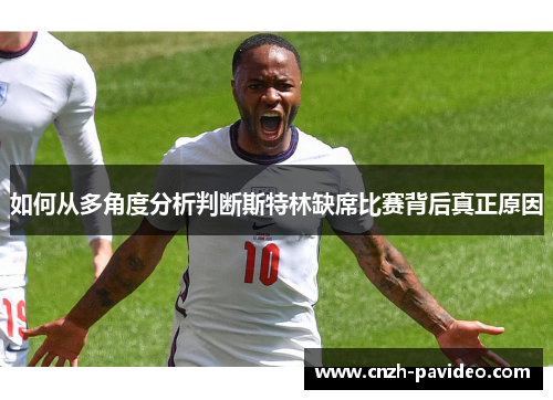 如何从多角度分析判断斯特林缺席比赛背后真正原因 如何从多角度分析判断斯特林缺席比赛背后真正原因