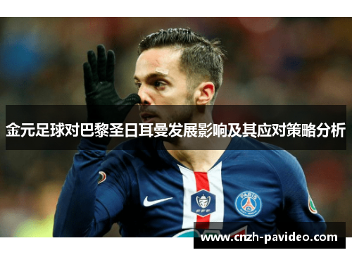 金元足球对巴黎圣日耳曼发展影响及其应对策略分析 金元足球对巴黎圣日耳曼发展影响及其应对策略分析