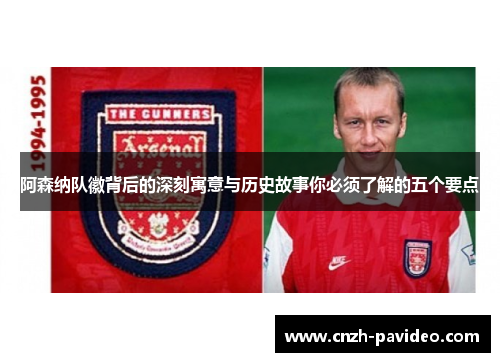 阿森纳队徽背后的深刻寓意与历史故事你必须了解的五个要点