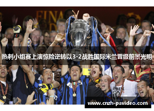 热刺小组赛上演惊险逆转以3-2战胜国际米兰晋级前景光明 热刺小组赛上演惊险逆转以3-2战胜国际米兰晋级前景光明