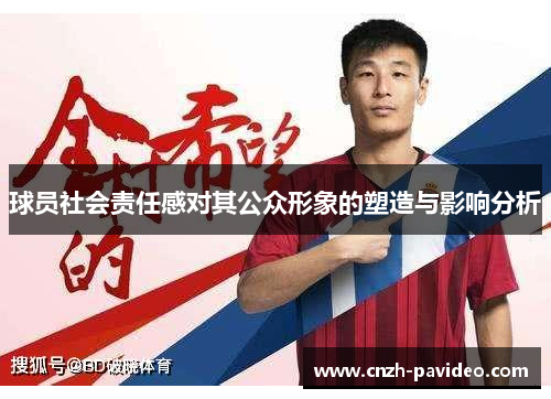 球员社会责任感对其公众形象的塑造与影响分析 球员社会责任感对其公众形象的塑造与影响分析