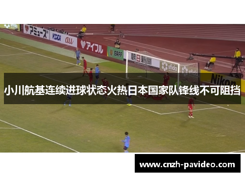 小川航基连续进球状态火热日本国家队锋线不可阻挡