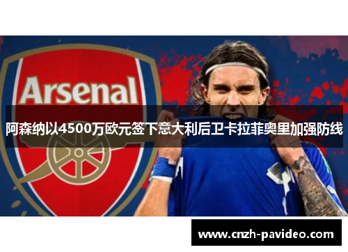 阿森纳以4500万欧元签下意大利后卫卡拉菲奥里加强防线